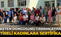 KETEN DÖNGÜSÜNÜ TAMAMLAYAN TİRELİ KADINLARA SERTİFİKA