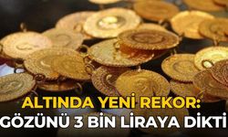 Altında yeni rekor: Gözünü 3 bin liraya dikti