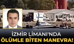 İzmir Limanı'nda ölümle biten manevra!