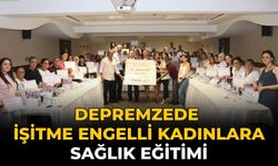 Depremzede işitme engelli kadınlara sağlık eğitimi