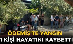 ÖDEMİŞ'TE YANGIN  1 KİŞİ HAYATINI KAYBETTİ