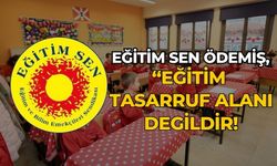 EĞİTİM SEN ÖDEMİŞ, “EĞİTİM TASARRUF ALANI DEGİLDİR!