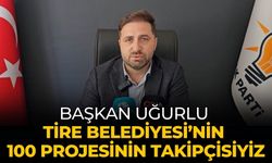 Başkan Uğurlu Tire Belediyesi’nin 100 Projesinin Takipçisiyiz