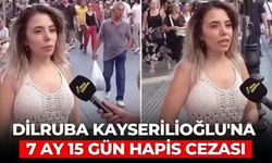 Dilruba Kayserilioğlu'na 7 ay 15 gün hapis cezası