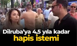 Dilruba’ya 4,5 yıla kadar hapis istemi