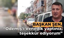 Başkan Şen, “Ödemiş’i Venedik yaptınız, teşekkür ediyorum”