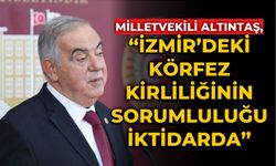 Milletvekili Altıntaş, “İzmir’deki körfez Kirliliğinin Sorumluluğu İktidarda”