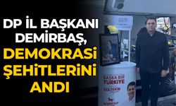 DP İL BAŞKANI DEMİRBAŞ, DEMOKRASİ ŞEHİTLERİNİ ANDI