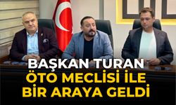 BAŞKAN TURAN ÖTO MECLİSİ İLE BİR ARAYA GELDİ