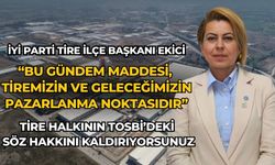 İYİ Parti Tire İlçe Başkanı Ekici “BU GÜNDEM MADDESİ, TİREMİZİN VE GELECEĞİMİZİN PAZARLANMA NOKTASIDIR”