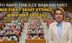 İYİ Parti Tire İlçe Başkanı Ekici Bir Fırat Şehit Ettiniz, Bin Fırat Doğdu!