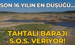 Son 16 yılın en düşüğü... Tahtalı Barajı S.O.S. veriyor!