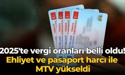 2025'te vergi oranları belli oldu! Ehliyet ve pasaport harcı ile MTV yükseldi