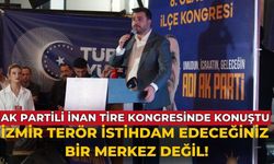 AK Partili İnan Tire kongresinde konuştu İzmir terör istihdam edeceğiniz bir merkez değil!