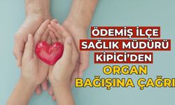 ÖDEMİŞ İLÇE SAĞLIK MÜDÜRÜ KİPİCİ’DEN ORGAN BAĞIŞINA ÇAĞRI