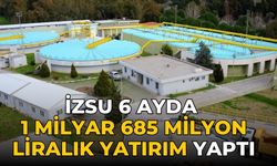 İZSU 6 ayda 1 milyar 685 milyon liralık yatırım yaptı