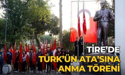 TİRE’DE TÜRK’ÜN ATA’SINA ANMA TÖRENİ