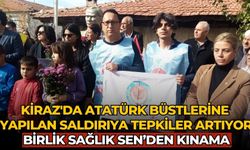 Kiraz'da Atatürk Büstlerine Yapılan Saldırıya Tepkiler artıyor Birlik Sağlık Sen’den kınama