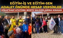 Eğitim-İş ve Eğitim-Sen ADALET ÖNÜNDE HESAP VERSİNLER Kiraz’daki Atatürk Büstü saldırılarına kınama