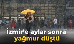 İzmir’e aylar sonra yağmur düştü