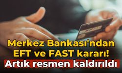 Merkez Bankası'ndan EFT ve FAST kararı! Artık resmen kaldırıldı