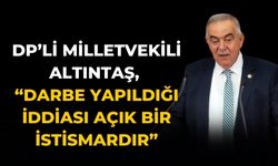 DP’Lİ MİLLETVEKİLİ ALTINTAŞ, “DARBE YAPILDIĞI İDDİASI AÇIK BİR İSTİSMARDIR”