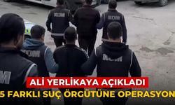 Ali Yerlikaya açıkladı. 5 farklı suç örgütüne operasyon