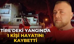 Tire'deki yangında 1 kişi hayatını kaybetti.