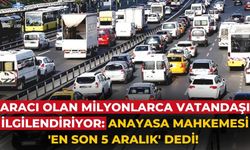 Aracı olan milyonlarca vatandaşı ilgilendiriyor: Anayasa Mahkemesi 'En son 5 Aralık' dedi!