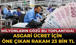 Milyonların gözü bu toplantıda! Asgari ücret için öne çıkan rakam 23 bin TL