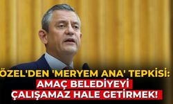 Özel'den 'Meryem Ana' tepkisi: Amaç belediyeyi çalışamaz hale getirmek!