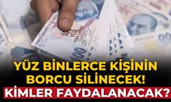 Yüz binlerce kişinin borcu silinecek! Kimler faydalanacak?