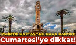 İzmir’de haftasonu hava raporu Cumartesi’ye dikkat!