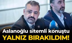 Aslanoğlu sitemli konuştu Yalnız bırakıldım!