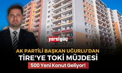 AK Partili Uğurlu’dan Tire'ye TOKİ Müjdesi 500 Yeni Konut Geliyor!