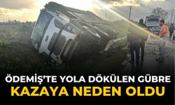 ÖDEMİŞ’TE YOLA DÖKÜLEN GÜBRE KAZAYA NEDEN OLDU