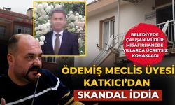 Ödemiş Meclis Üyesi Katkıcı’dan Skandal İddia