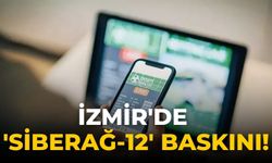 İzmir'de 'Siberağ-12' baskını!