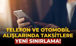 Telefon ve otomobil alışlarında Taksitlere yeni sınırlama!