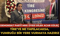 DEMOKRAT PARTİ MKK ÜYESİ DİLEK ACAR GÜLEÇ TİRE’YE NE YAPILACAKSA, YUMRUĞU BİR YERE VURMAYA HAZIRIZ