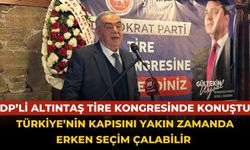 DP’Lİ ALTINTAŞ TİRE KONGRESİNDE KONUŞTU TÜRKİYE’NİN KAPISINI YAKIN ZAMANDA ERKEN SEÇİM ÇALABİLİR