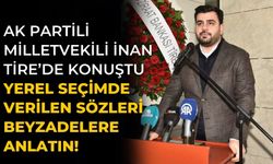 AK Partili Milletvekili İnan Tire’de konuştu Yerel seçimde verilen sözleri beyzadelere anlatın!