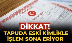 Dikkat! Tapuda eski kimlikle işlem sona eriyor