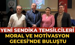 YENİ SENDİKA TEMSİLCİLERİ MORAL VE MOTİVASYON GECESİ’NDE BULUŞTU