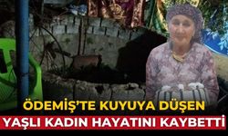 ÖDEMİŞ’TE KUYUYA DÜŞEN YAŞLI KADIN HAYATINI KAYBETTİ