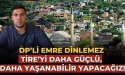 DP’li Emre Dinlemez Tire’yi Daha Güçlü, Daha Yaşanabilir Yapacağız!