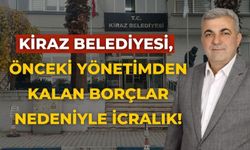 Kiraz Belediyesi, önceki yönetimden kalan borçlar nedeniyle icralık!