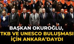 Başkan Okuroğlu, TKB ve UNESCO Buluşması için Ankara’daydı