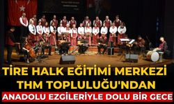 Tire Halk Eğitimi Merkezi THM Topluluğu'ndan Anadolu Ezgileriyle Dolu Bir Gece