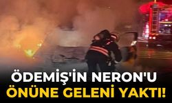 Ödemiş'in Neron'u önüne geleni yaktı!